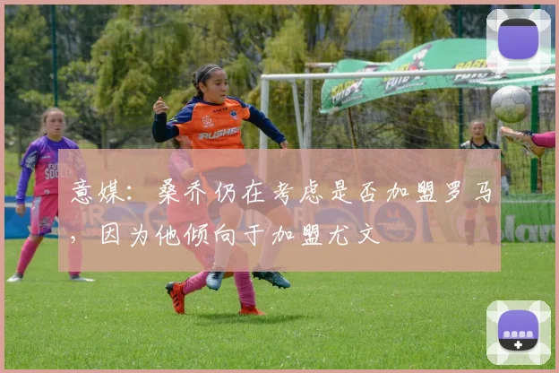 意媒：桑乔仍在考虑是否加盟罗马，因为他倾向于加盟尤文
